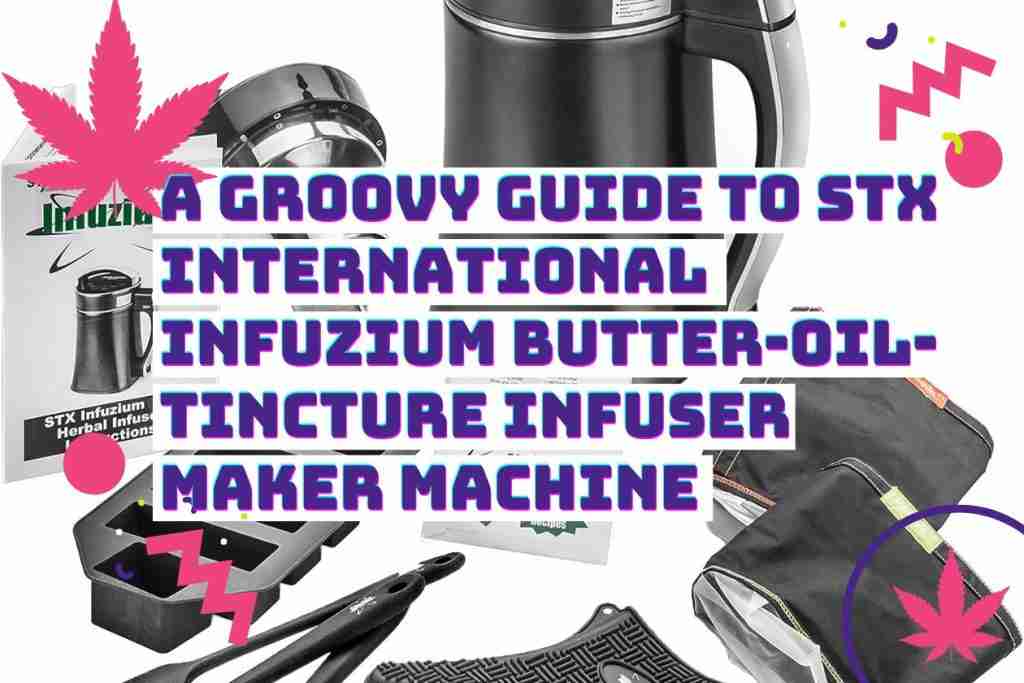Read more about the article A Groovy Guide to the STX International Infuzium Butter-Oil-Tincture Infuser Maker Machine