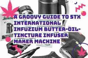Read more about the article A Groovy Guide to the STX International Infuzium Butter-Oil-Tincture Infuser Maker Machine